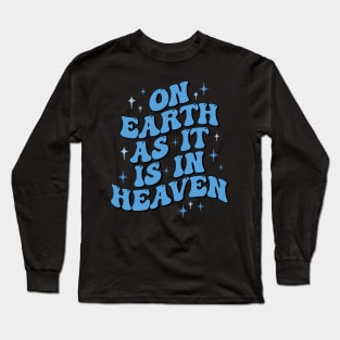 On earth as it is in heaven Long Sleeve T-Shirt